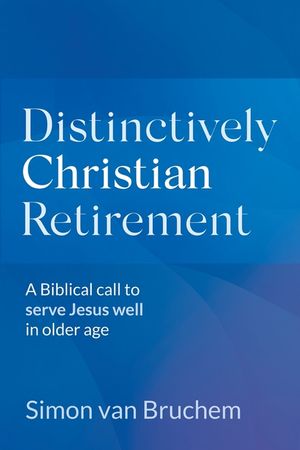 Distinctively Christian Retirement: A Biblical call to serve Jesus well in older age image number 0