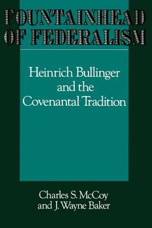 Fountainhead of Federalism: Heinrich Bullinger and the Covenantal Tradition image number 0