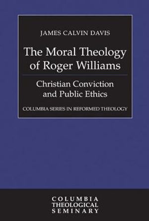The Moral Theology of Roger Williams: Christian Conviction and Public Ethics image number 0