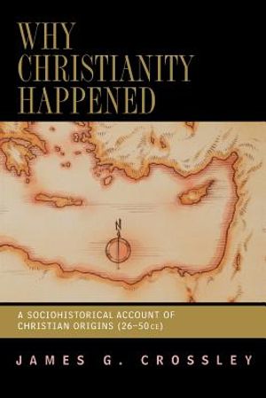 Why Christianity Happened: A Sociohistorical Account of Christian Origins (26-50 CE) image number 0
