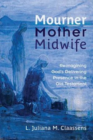 Mourner, Mother, Midwife: Reimagining God's Delivering Presence in the Old Testament image number 0