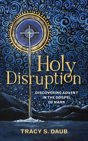 Holy Disruption: Discovering Advent in the Gospel of Mark image number 0