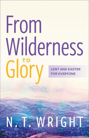From Wilderness to Glory: Lent and Easter for Everyone image number 0
