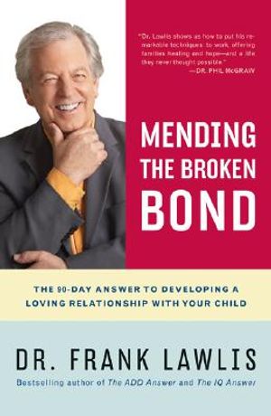 Mending the Broken Bond: The 90-Day Answer to Developing a Loving Relationship with Your Child image number 0