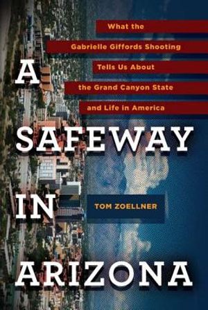 A Safeway in Arizona: What the Gabrielle Giffords Shooting Tells Us about the Grand Canyon State and L Ife in America image number 0
