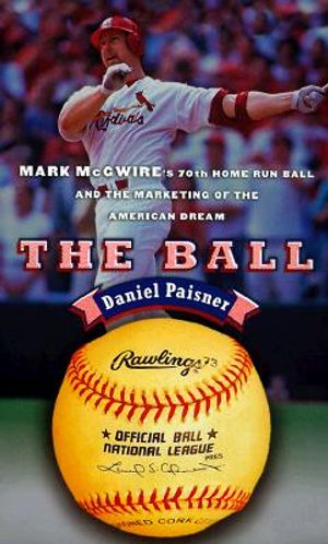 The Ball: Mark McGwire's Home Run Ball and the Marketing of the American Dream image number 0