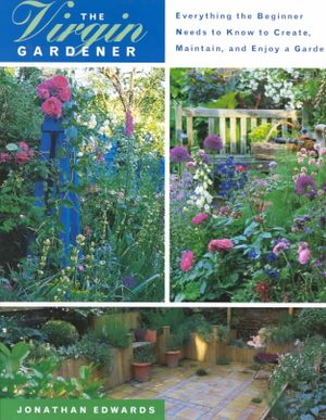 Virgin Gardener : Everything the Beginner Needs to Know to Create, Maintain, and Enjoy a Garden image number 0