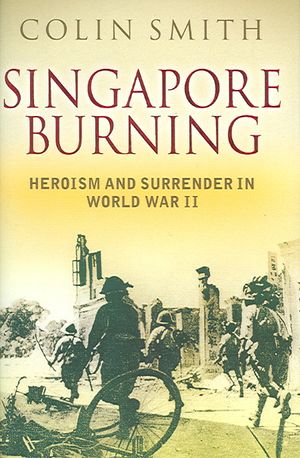 Singapore Burning : Heroism And Surrender in World War II image number 0