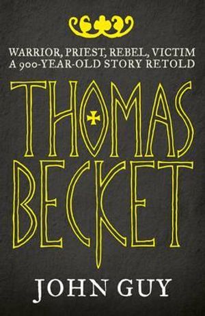 Thomas Becket: Warrior, Priest, Rebel, Victim. John Guy image number 0