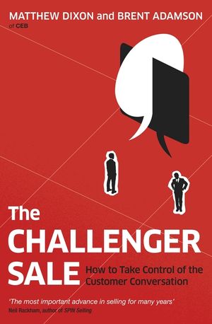 The Challenger Sale: Taking Control of the Customer Conversation. Matthew Dixon and Brent Adamson image number 0