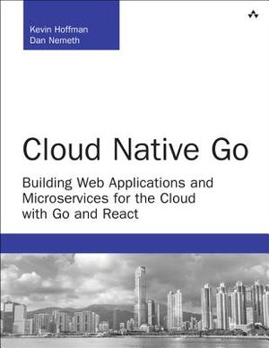 Cloud Native Go: Building Web Applications and Microservices for the Cloud with Go and React image number 0