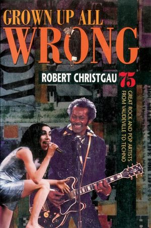 Grown Up All Wrong: 75 Great Rock and Pop Artists from Vaudeville to Techno image number 0