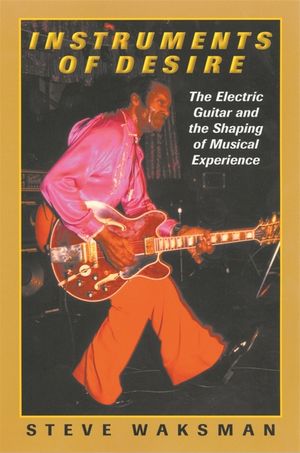 Instruments of Desire: The Electric Guitar and the Shaping of Musical Experience image number 0