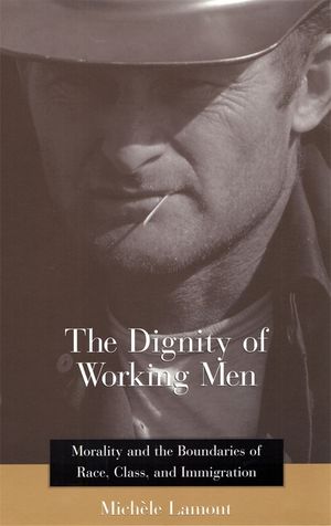 The Dignity of Working Men: Morality and the Boundaries of Race, Class, and Immigration image number 0