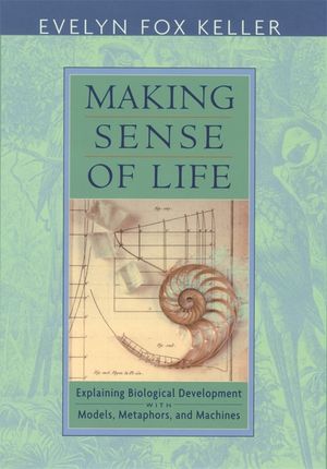 Making Sense of Life: Explaining Biological Development with Models, Metaphors, and Machines image number 0