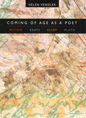 Coming of Age as a Poet: Milton, Keats, Eliot, Plath image number 0