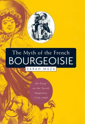 The Myth of the French Bourgeoisie: An Essay on the Social Imaginary, 1750-1850 image number 0