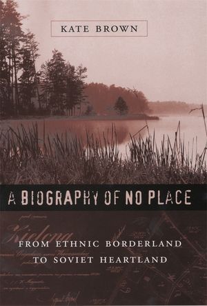 A Biography of No Place: From Ethnic Borderland to Soviet Heartland image number 0