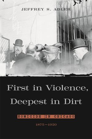 First in Violence, Deepest in Dirt: Homicide in Chicago, 1875-1920 image number 0