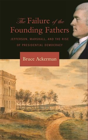Failure of the Founding Fathers: Jefferson, Marshall, and the Rise of Presidential Democracy image number 0