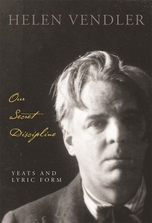 Our Secret Discipline: Yeats and Lyric Form image number 0