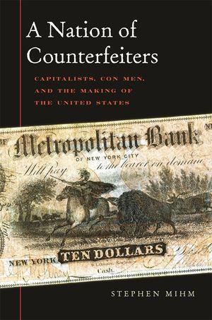 A Nation of Counterfeiters: Capitalists, Con Men, and the Making of the United States image number 0