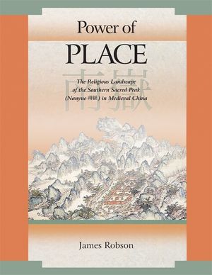 Power of Place: The Religious Landscape of the Southern Sacred Peak (Nanyue 南嶽) In Medieval China image number 0