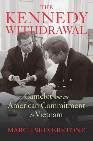 The Kennedy Withdrawal: Camelot and the American Commitment to Vietnam image number 0