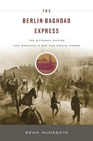Berlin-Baghdad Express: The Ottoman Empire and Germany's Bid for World Power image number 0