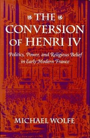 The Conversion of Henri IV: Politics, Power, and Religious Belief in Early Modern France, image number 0