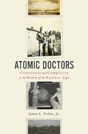 Atomic Doctors: Conscience and Complicity at the Dawn of the Nuclear Age image number 0