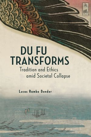 Du Fu Transforms: Tradition and Ethics Amid Societal Collapse image number 0