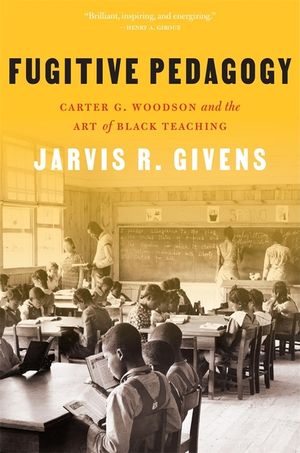 Fugitive Pedagogy: Carter G. Woodson and the Art of Black Teaching image number 0