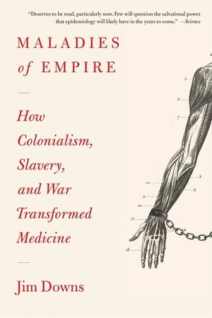 Maladies of Empire: How Colonialism, Slavery, and War Transformed Medicine image number 0