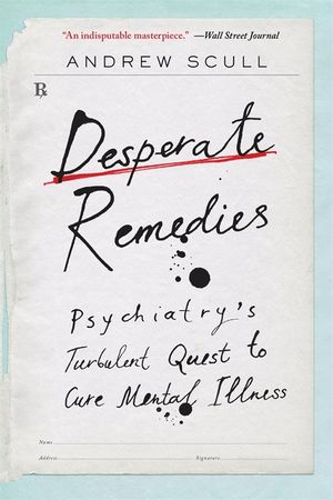 Desperate Remedies: Psychiatry's Turbulent Quest to Cure Mental Illness image number 0