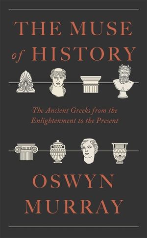 The Muse of History: The Ancient Greeks from the Enlightenment to the Twentieth Century image number 0
