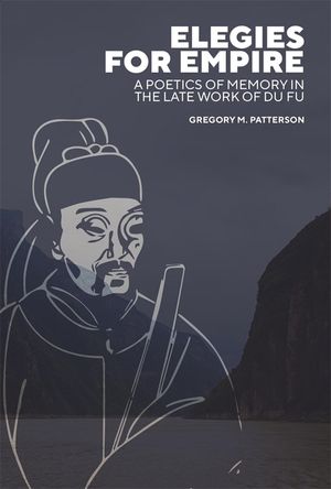 Elegies for Empire: A Poetics of Memory in the Late Work of Du Fu image number 0