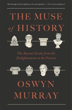 The Muse of History: The Ancient Greeks from the Enlightenment to the Present image number 0