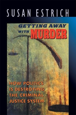 Getting Away with Murder: How Politics is Destroying the Criminal Justice System image number 0