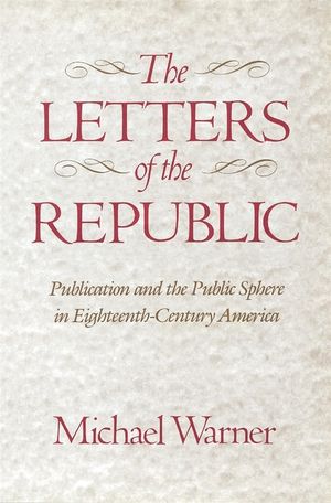 The Letters of the Republic: Publication and the Public Sphere in Eighteenth-Century America image number 0