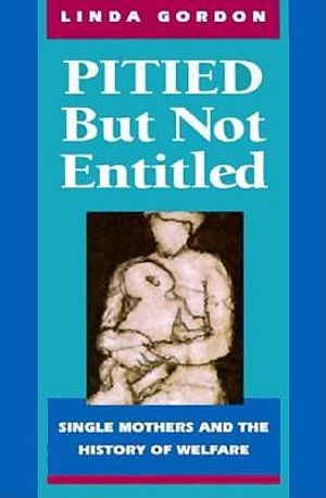 Pitied But Not Entitled: Single Mothers and the History of Welfare image number 0