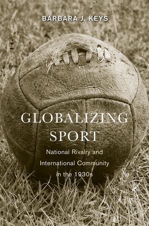 Globalizing Sport: National Rivalry and International Community in the 1930s image number 0