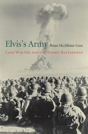 Elvis's Army: Cold War GIs and the Atomic Battlefield image number 0