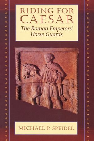 Riding for Caesar: The Roman Emperors' Horse Guard image number 0