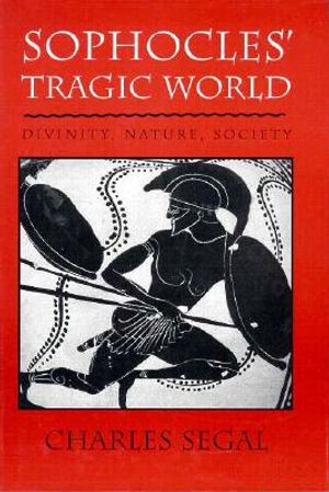 Sophocles' Tragic World: Divinity, Nature, Society image number 0