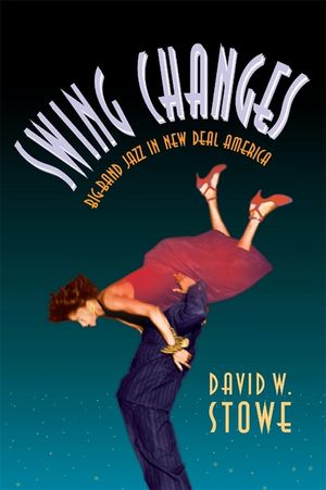 Swing Changes: Big-Band Jazz in New Deal America image number 0
