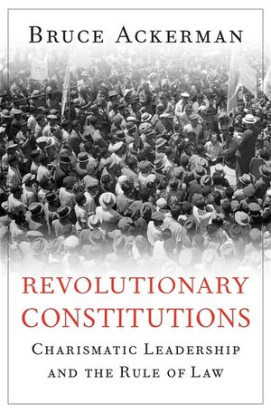 Revolutionary Constitutions: Charismatic Leadership and the Rule of Law image number 0