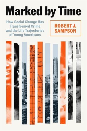 Marked by Time: How Social Change Has Transformed Crime and the Life Trajectories of Young Americans image number 0