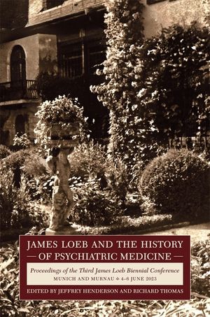 James Loeb and the History of Psychiatric Medicine: Proceedings of the Third James Loeb Biennial Conference, Munich and Murnau 4-6 June 2023 image number 0