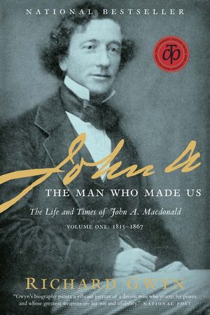 John A.: The Man Who Made Us: The Life and Times of John A. MacDonald, Volume One: 1815-1867 image number 0
